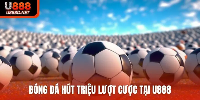 Bóng đá hút triệu lượt cược tại U888