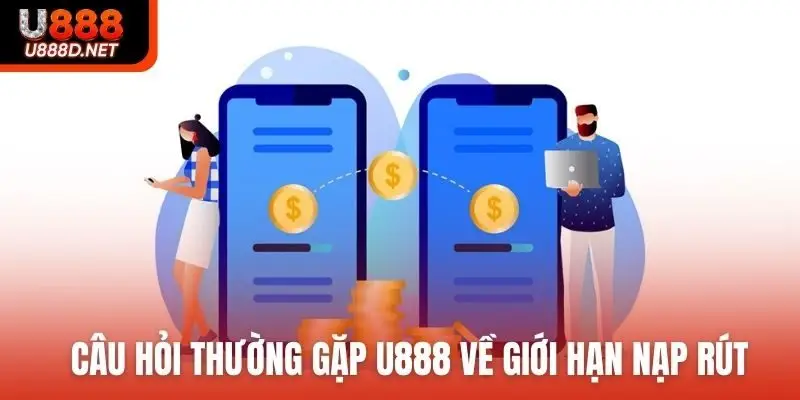 Câu hỏi thường gặp U888 về giới hạn nạp rút