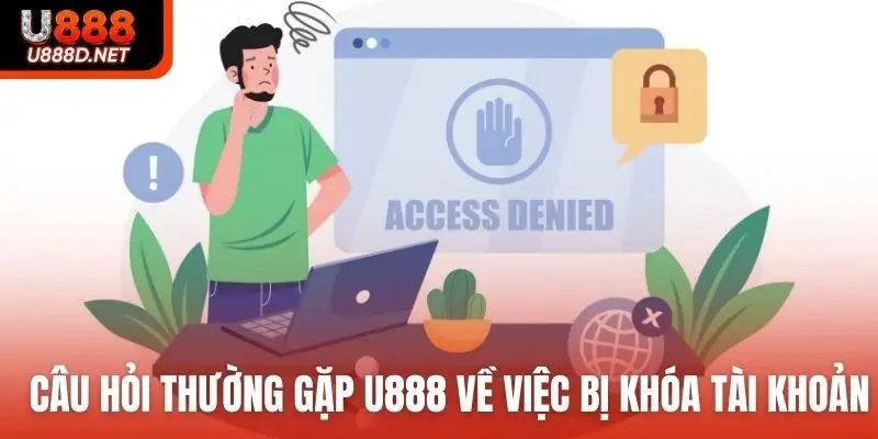 Câu hỏi thường gặp U888 về việc bị khóa tài khoản