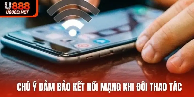 Chú ý đảm bảo kết nối mạng khi đổi thao tác