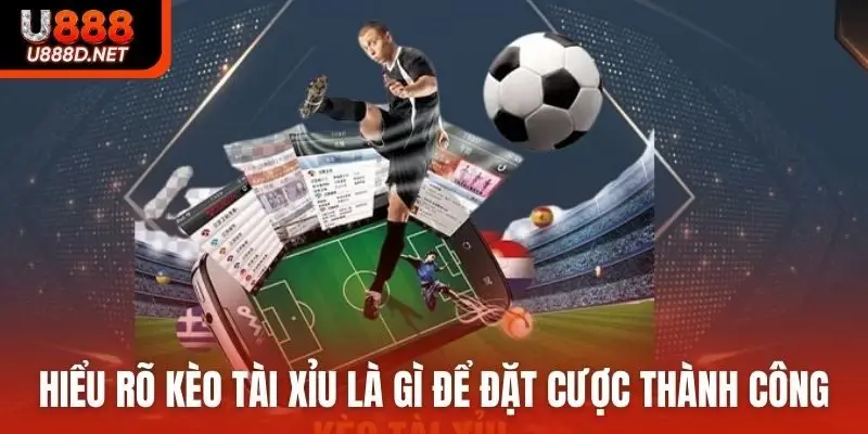 Hiểu rõ kèo Tài Xỉu là gì để đặt cược thành công